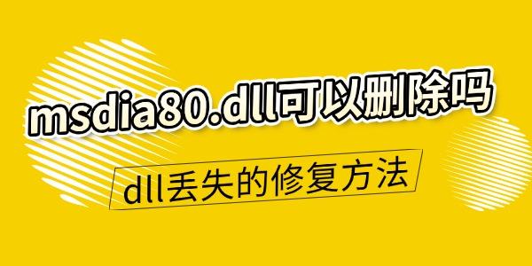 msdia80.dll能删吗？丢失修复全攻略