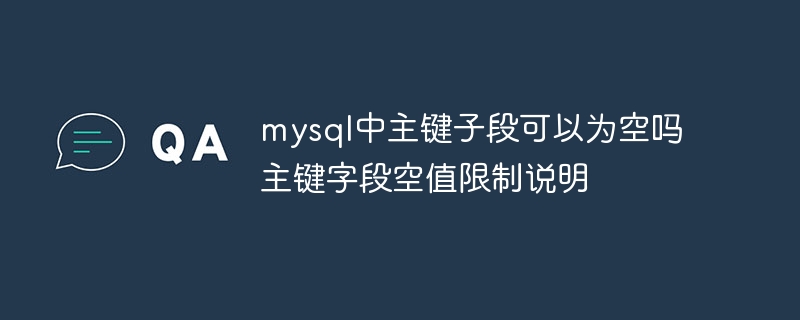 MySQL中主键字段不能为空,主键约束要求字段值必须唯一且非空。