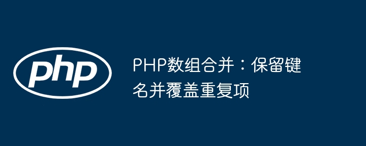 PHP数组合并：保留键名并覆盖重复项