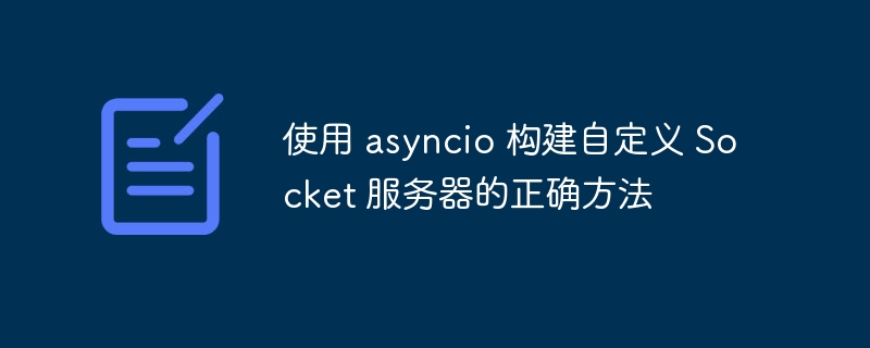 使用 asyncio 构建自定义 Socket 服务器的正确方法