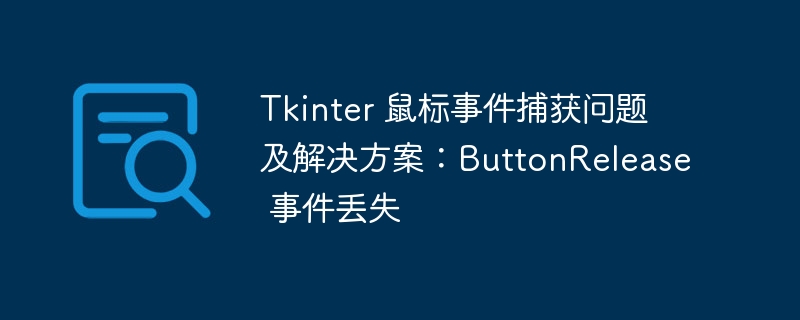 Tkinter 鼠标事件捕获问题及解决方案：ButtonRelease 事件丢失