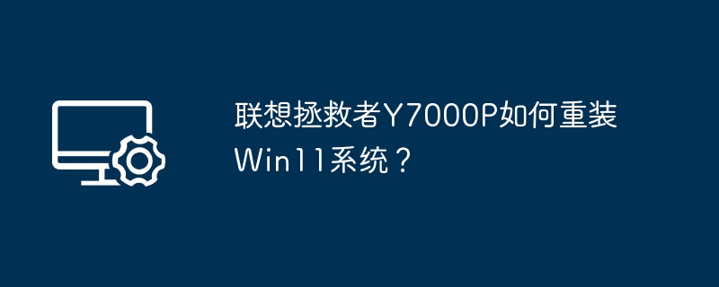 联想拯救者Y7000P重装Win11教程