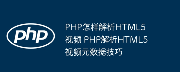 PHP怎样解析HTML5视频 PHP解析HTML5视频元数据技巧