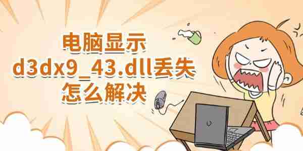 电脑显示d3dx9_43.dll丢失怎么解决 详细教程