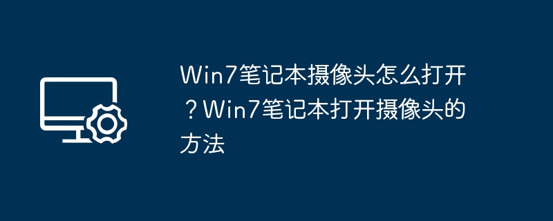 Win7笔记本如何开启摄像头？
