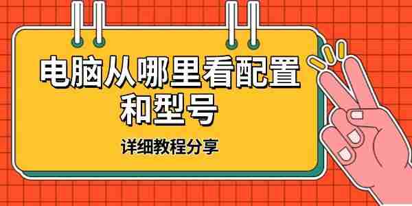 电脑从哪里看配置和型号 详细教程分享