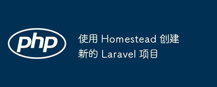 使用 Homestead 创建新的 Laravel 项目