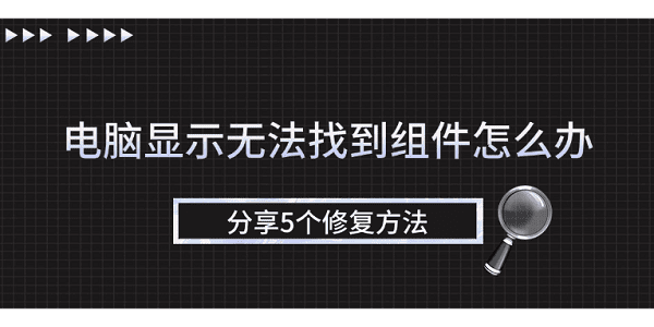 电脑找不到组件怎么解决？5个实用修复方法