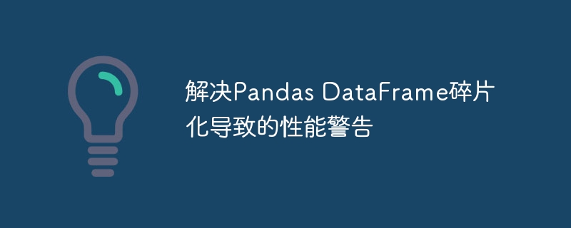 解决Pandas DataFrame碎片化导致的性能警告