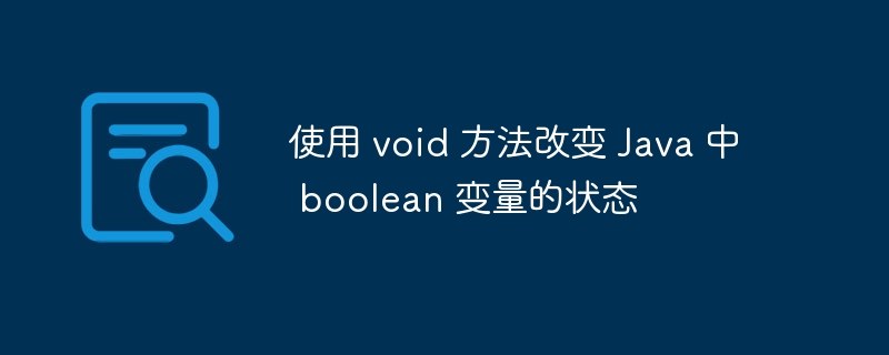 使用 void 方法改变 Java 中 boolean 变量的状态