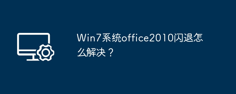 Win7 Office2010闪退解决方法