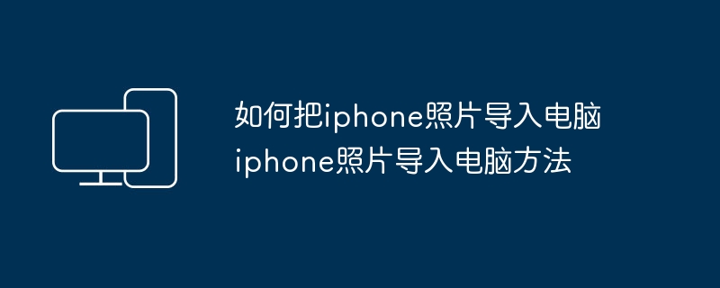 如何把iphone照片导入电脑 iphone照片导入电脑方法