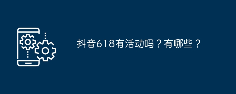 抖音618有活动吗？有哪些？