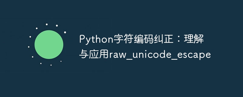 Python字符编码纠正：理解与应用raw_unicode_escape