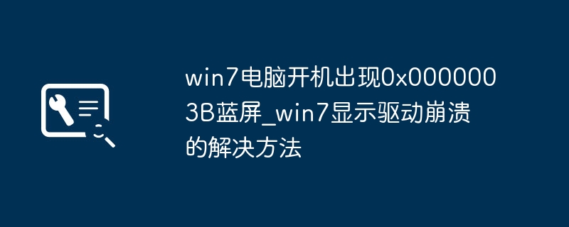 Win7蓝屏0x0000003B解决方法