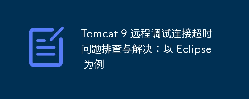 Tomcat 9 远程调试连接超时问题排查与解决：以 Eclipse 为例