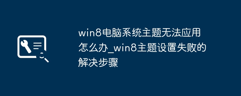 Win8主题无法应用？设置失败解决方法