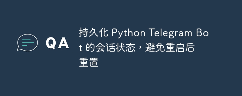 持久化 Python Telegram Bot 的会话状态，避免重启后重置