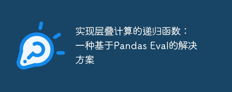 实现层叠计算的递归函数：一种基于Pandas Eval的解决方案