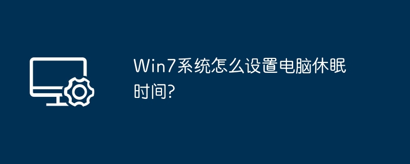Win7系统怎么设置电脑休眠时间?