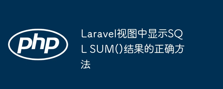 Laravel视图中显示SQL SUM()结果的正确方法