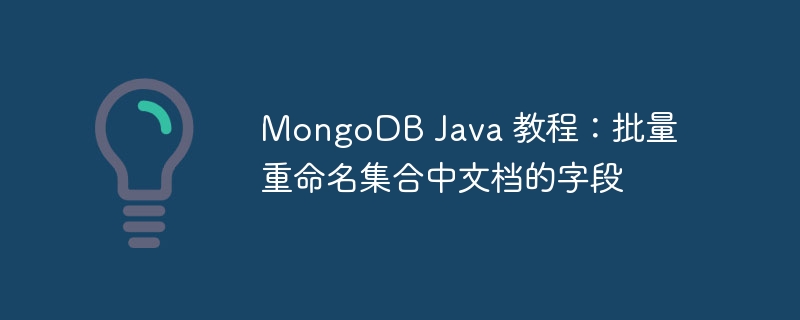 MongoDB Java 教程：批量重命名集合中文档的字段