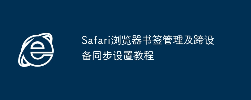 Safari书签管理与跨设备同步设置教程