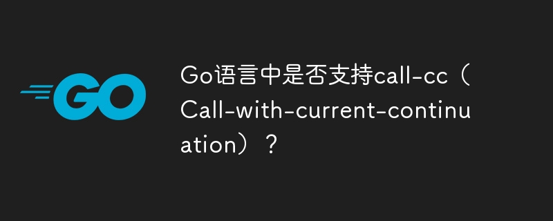 Go语言中是否支持call-cc（Call-with-current-continuation）？