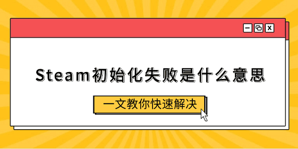 Steam初始化失败是什么意思 一文教你快速解决
