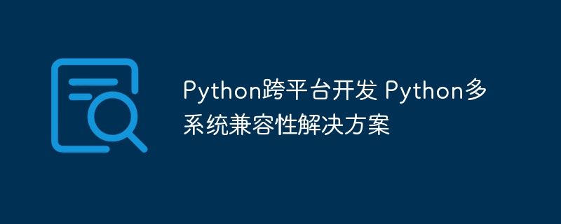 Python跨平台开发 Python多系统兼容性解决方案