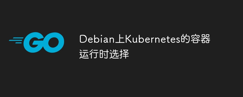 Debian上Kubernetes的容器运行时选择