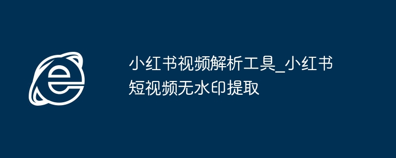 小红书视频解析工具_小红书短视频无水印提取
