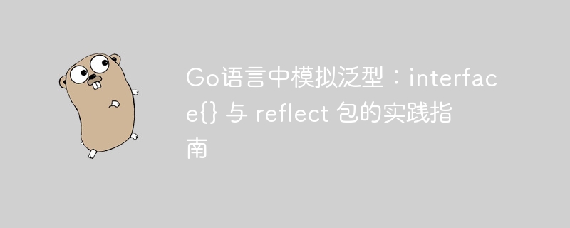 Go语言中模拟泛型：interface{} 与 reflect 包的实践指南