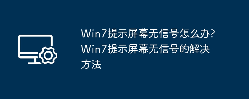 Win7无信号提示怎么解决？