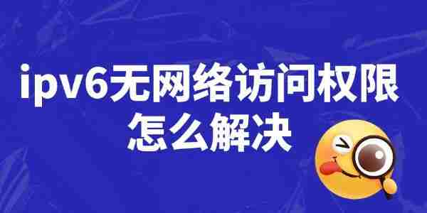 ipv6无网络访问权限怎么解决 详细操作步骤
