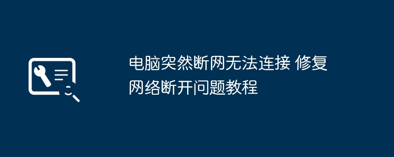 电脑突然断网无法连接 修复网络断开问题教程
