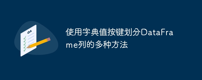 使用字典值按键划分DataFrame列的多种方法