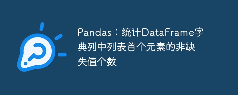 Pandas：统计DataFrame字典列中列表首个元素的非缺失值个数