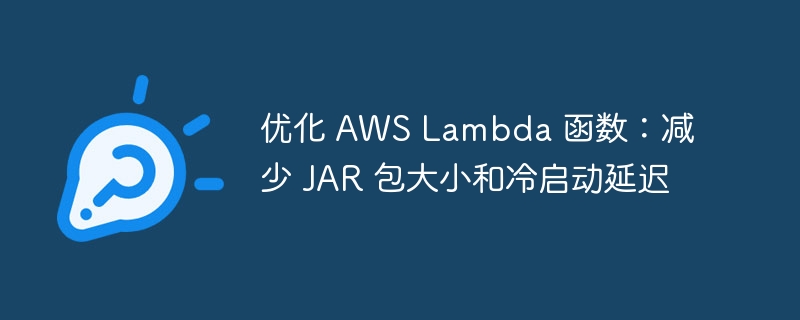 优化 AWS Lambda 函数：减少 JAR 包大小和冷启动延迟