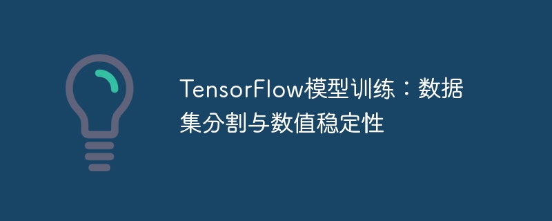 TensorFlow模型训练：数据集分割与数值稳定性