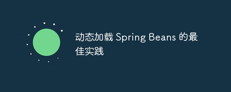 动态加载 Spring Beans 的最佳实践