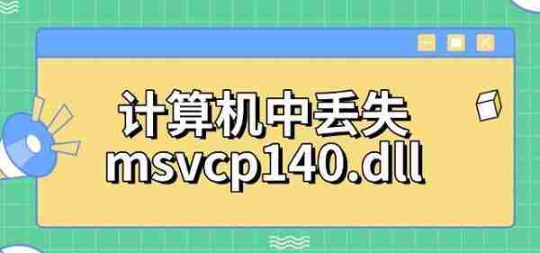 计算机中丢失msvcp140.dll 4种修复方法指南