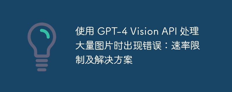 使用 GPT-4 Vision API 处理大量图片时出现错误：速率限制及解决方案