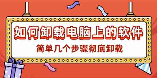 如何卸载电脑上的软件 简单几个步骤彻底卸载