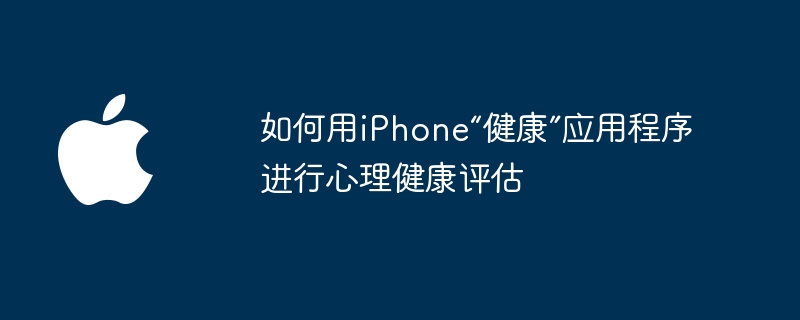 如何用iPhone“健康”应用程序进行心理健康评估