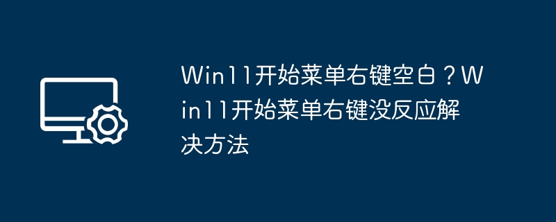 Win11开始菜单右键无反应解决方法