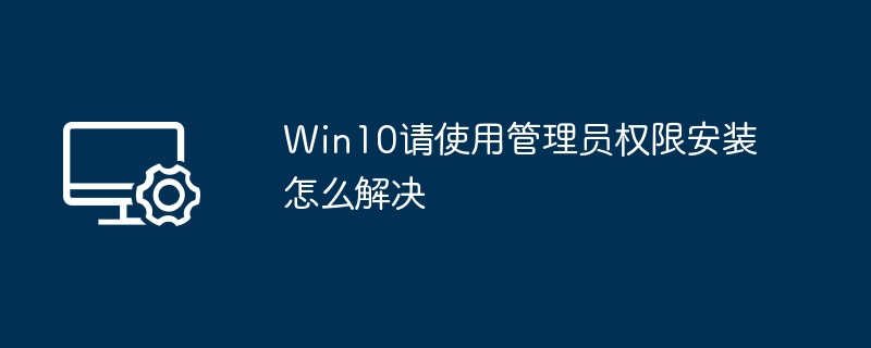 Win10管理员权限安装问题解决方法