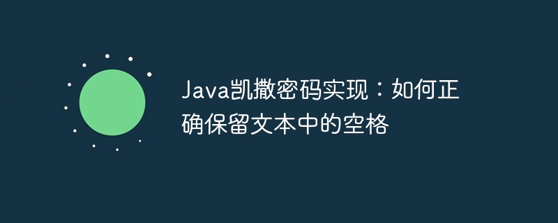 Java凯撒密码实现：如何正确保留文本中的空格