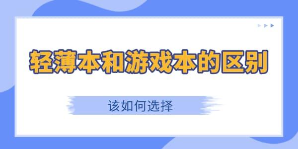 轻薄本与游戏本区别及选购指南