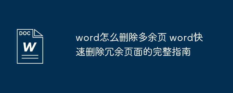 word怎么删除多余页 word快速删除冗余页面的完整指南